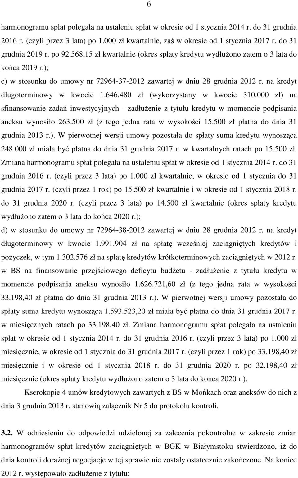 na kredyt długoterminowy w kwocie 1.646.480 zł (wykorzystany w kwocie 310.000 zł) na sfinansowanie zadań inwestycyjnych - zadłużenie z tytułu kredytu w momencie podpisania aneksu wynosiło 263.