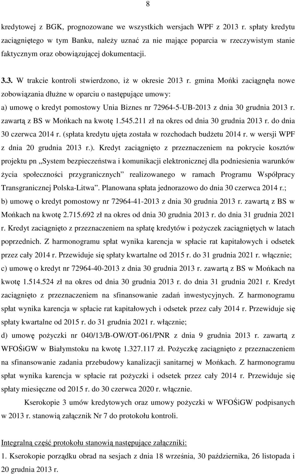 gmina Mońki zaciągnęła nowe zobowiązania dłużne w oparciu o następujące umowy: a) umowę o kredyt pomostowy Unia Biznes nr 72964-5-UB-2013 z dnia 30 grudnia 2013 r. zawartą z BS w Mońkach na kwotę 1.