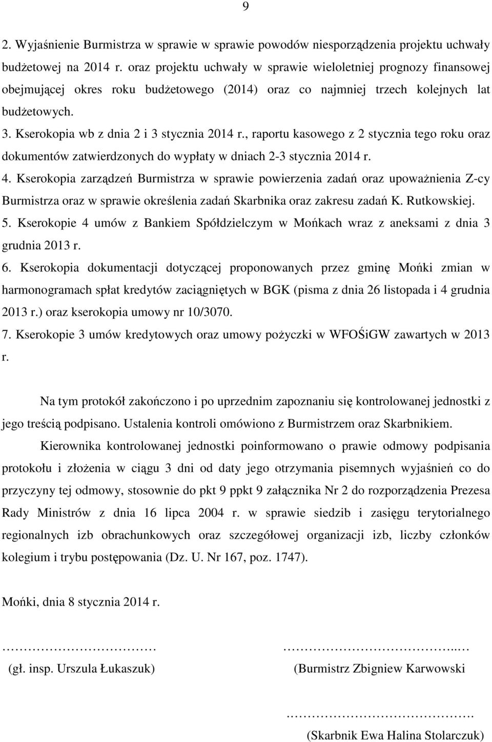 Kserokopia wb z dnia 2 i 3 stycznia 2014 r., raportu kasowego z 2 stycznia tego roku oraz dokumentów zatwierdzonych do wypłaty w dniach 2-3 stycznia 2014 r. 4.