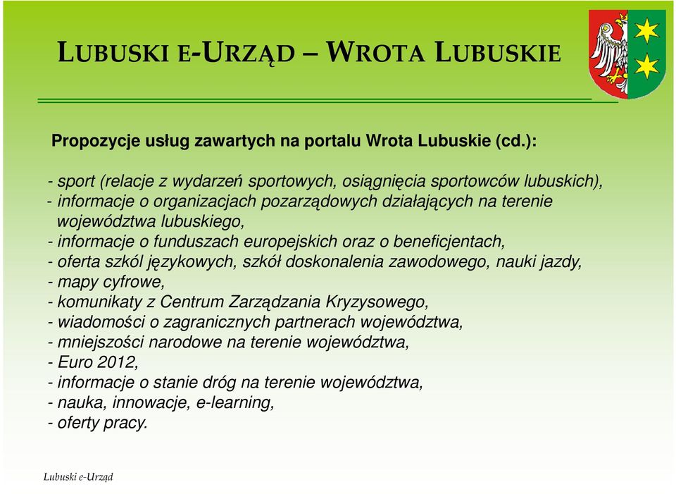 lubuskiego, - informacje o funduszach europejskich oraz o beneficjentach, - oferta szkól językowych, szkół doskonalenia zawodowego, nauki jazdy, - mapy cyfrowe, -