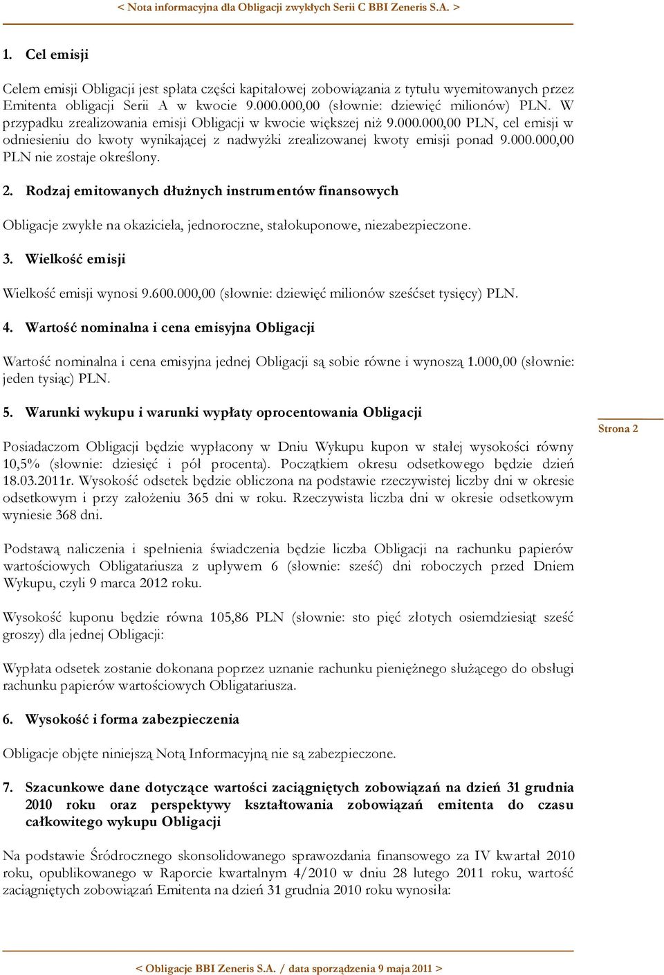 2. Rodzaj emitowanych dłużnych instrumentów finansowych Obligacje zwykłe na okaziciela, jednoroczne, stałokuponowe, niezabezpieczone. 3. Wielkość emisji Wielkość emisji wynosi 9.600.