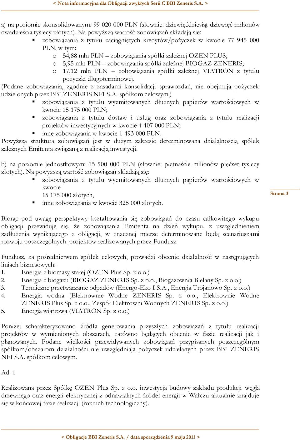 zobowiązania spółki zależnej BIOGAZ ZENERIS; o 17,12 mln zobowiązania spółki zależnej VIATRON z tytułu pożyczki długoterminowej.