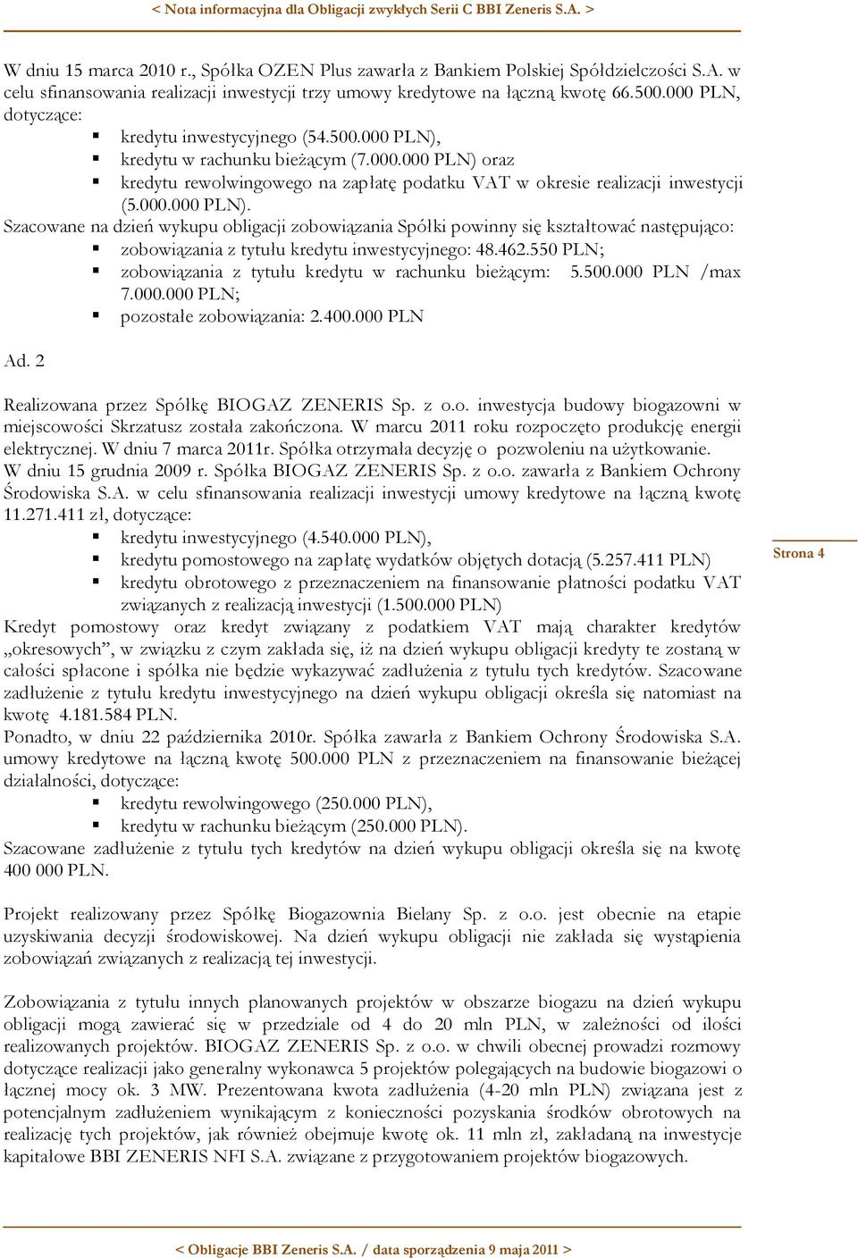 462.550 ; zobowiązania z tytułu kredytu w rachunku bieżącym: 5.500.000 /max 7.000.000 ; pozostałe zobowiązania: 2.400.000 Ad. 2 Realizowana przez Spółkę BIOGAZ ZENERIS Sp. z o.o. inwestycja budowy biogazowni w miejscowości Skrzatusz została zakończona.