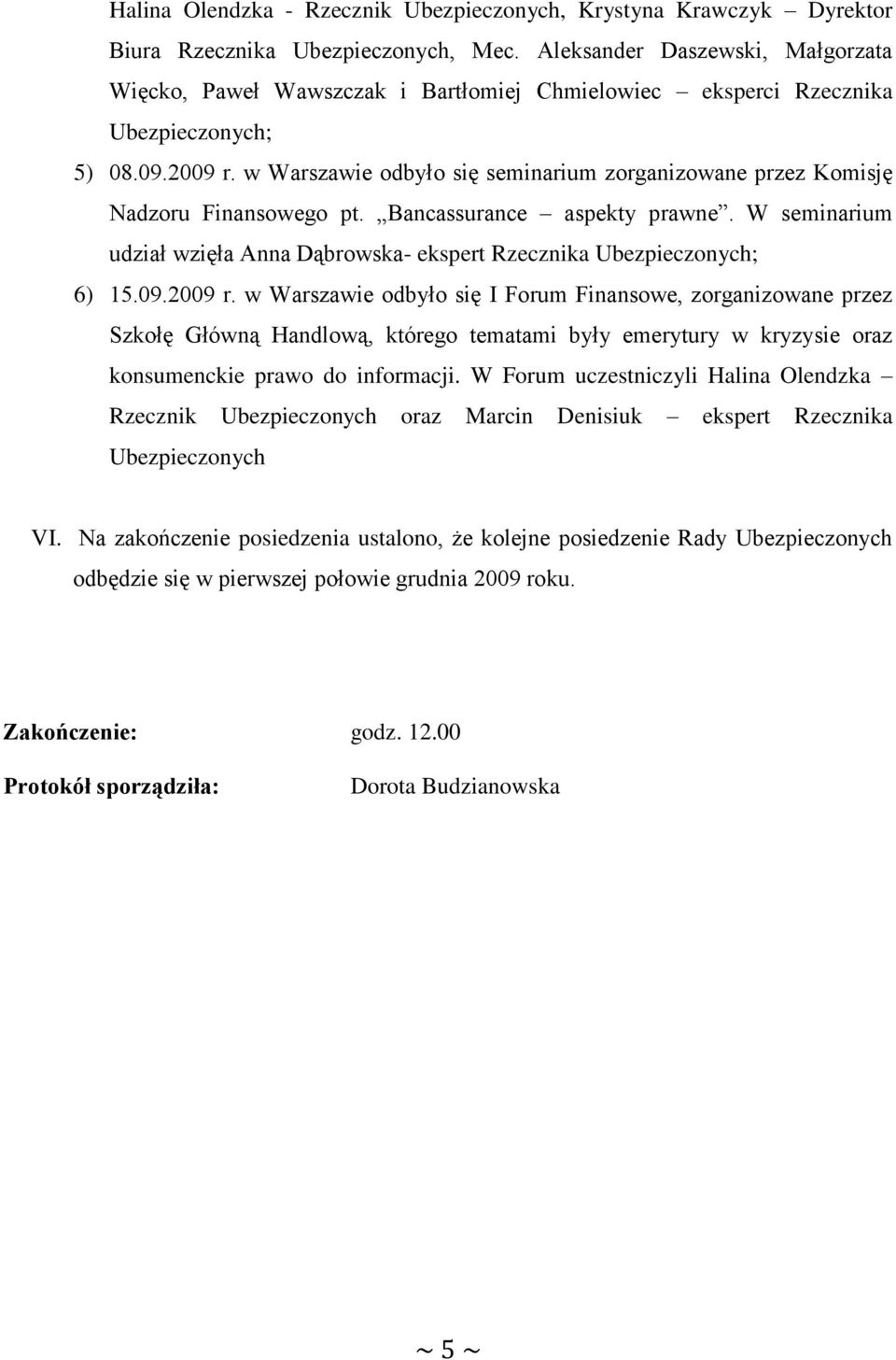 w Warszawie odbyło się seminarium zorganizowane przez Komisję Nadzoru Finansowego pt. Bancassurance aspekty prawne. W seminarium udział wzięła Anna Dąbrowska- ekspert Rzecznika Ubezpieczonych; 6) 15.