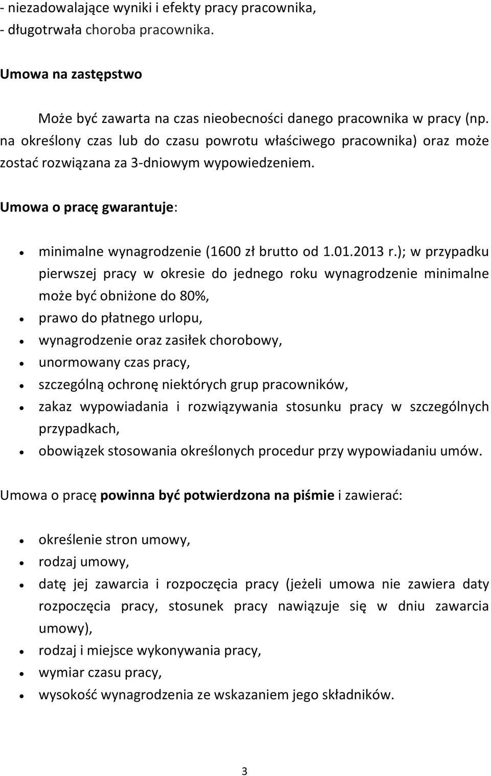 ); w przypadku pierwszej pracy w okresie do jednego roku wynagrodzenie minimalne może być obniżone do 80%, prawo do płatnego urlopu, wynagrodzenie oraz zasiłek chorobowy, unormowany czas pracy,