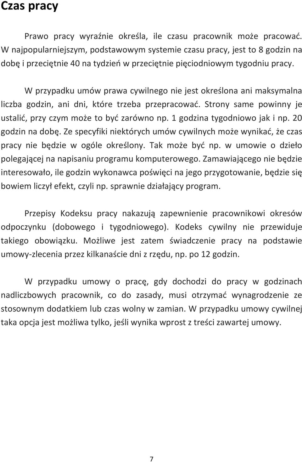 W przypadku umów prawa cywilnego nie jest określona ani maksymalna liczba godzin, ani dni, które trzeba przepracować. Strony same powinny je ustalić, przy czym może to być zarówno np.