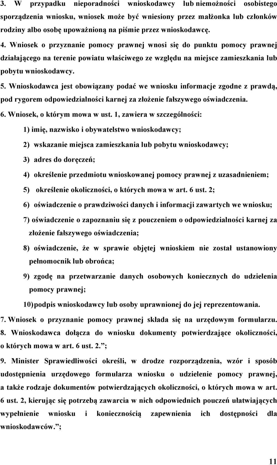 Wnioskodawca jest obowiązany podać we wniosku informacje zgodne z prawdą, pod rygorem odpowiedzialności karnej za złożenie fałszywego oświadczenia. 6. Wniosek, o którym mowa w ust.