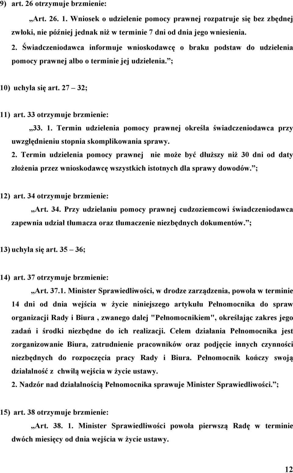 ; 12) art. 34 otrzymuje brzmienie: Art. 34. Przy udzielaniu pomocy prawnej cudzoziemcowi świadczeniodawca zapewnia udział tłumacza oraz tłumaczenie niezbędnych dokumentów. ; 13) uchyla się art.