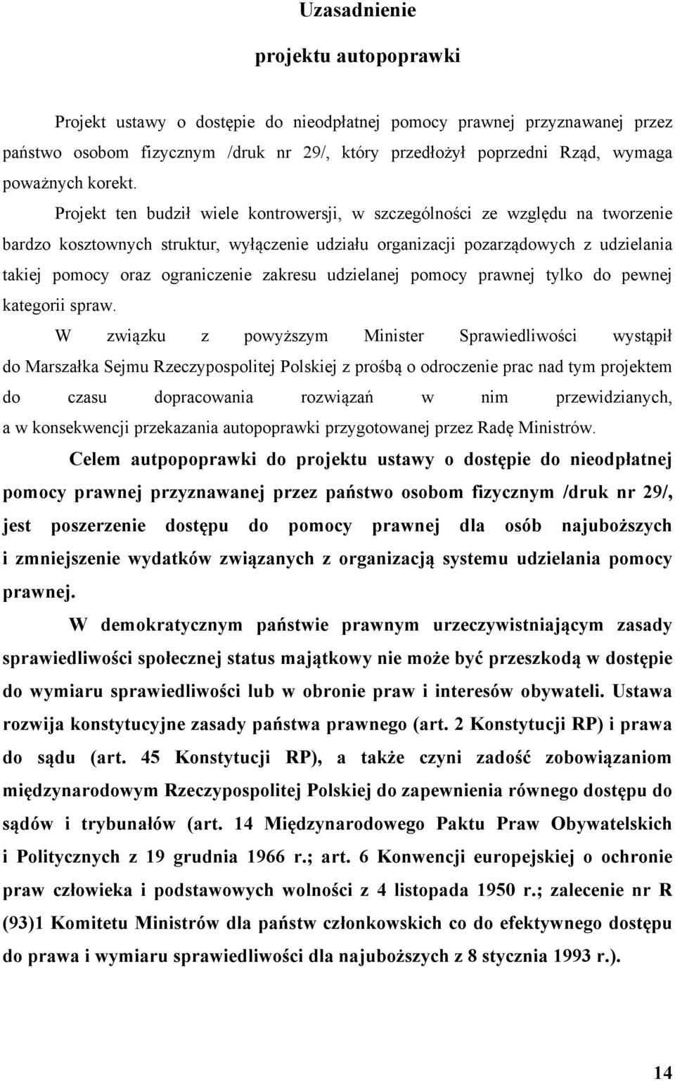 Projekt ten budził wiele kontrowersji, w szczególności ze względu na tworzenie bardzo kosztownych struktur, wyłączenie udziału organizacji pozarządowych z udzielania takiej pomocy oraz ograniczenie