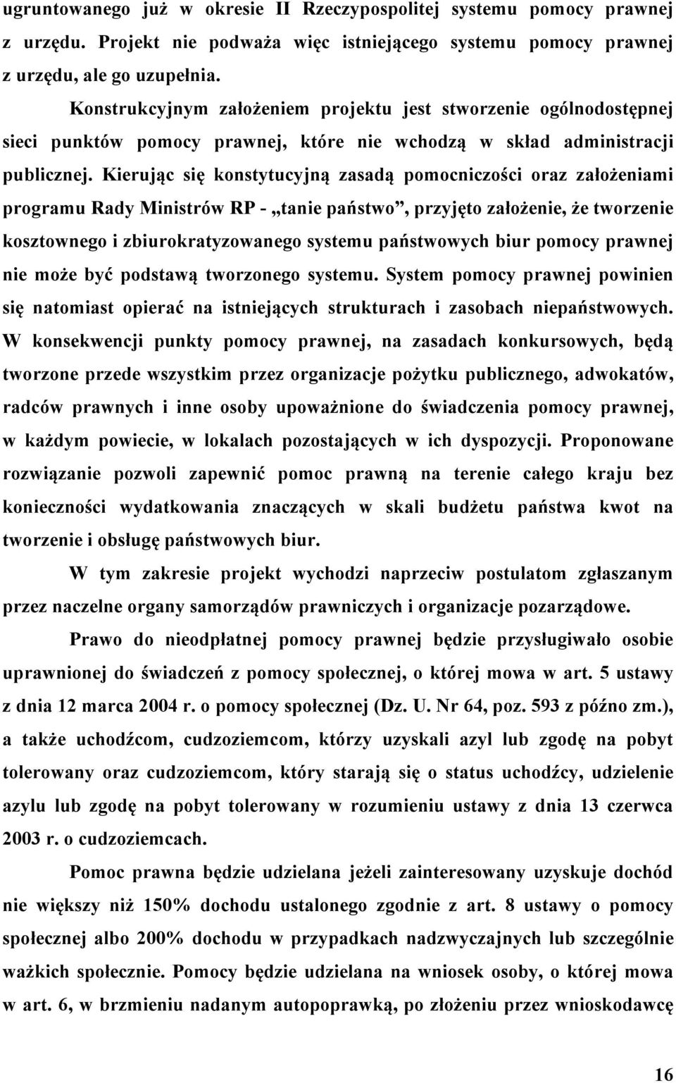 Kierując się konstytucyjną zasadą pomocniczości oraz założeniami programu Rady Ministrów RP - tanie państwo, przyjęto założenie, że tworzenie kosztownego i zbiurokratyzowanego systemu państwowych