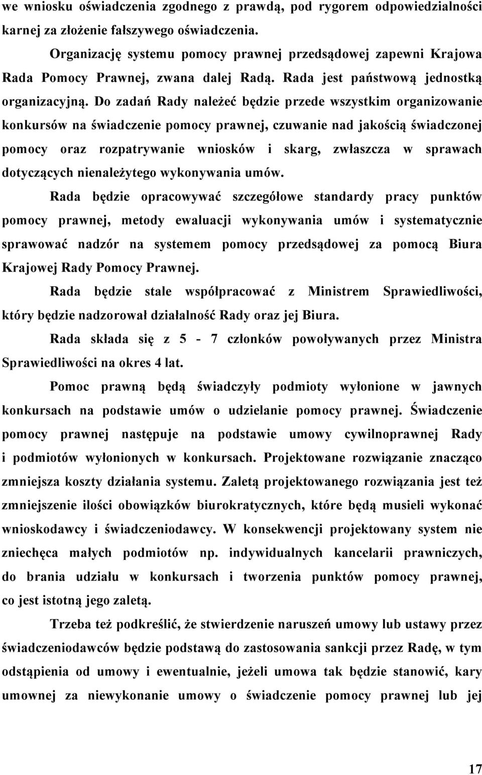 Do zadań Rady należeć będzie przede wszystkim organizowanie konkursów na świadczenie pomocy prawnej, czuwanie nad jakością świadczonej pomocy oraz rozpatrywanie wniosków i skarg, zwłaszcza w sprawach
