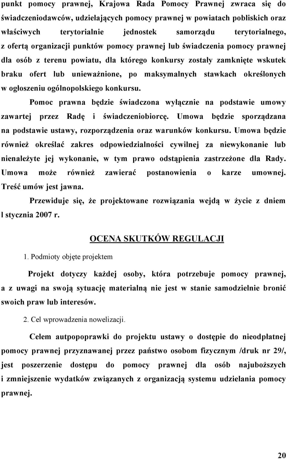 maksymalnych stawkach określonych w ogłoszeniu ogólnopolskiego konkursu. Pomoc prawna będzie świadczona wyłącznie na podstawie umowy zawartej przez Radę i świadczeniobiorcę.