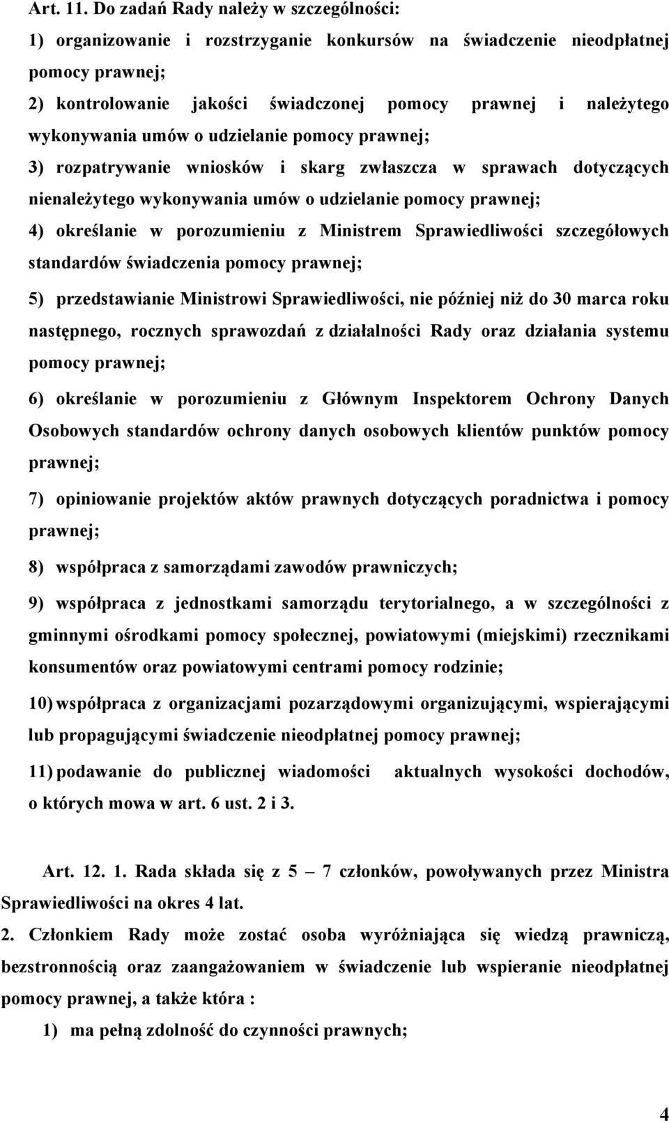 wykonywania umów o udzielanie pomocy prawnej; 3) rozpatrywanie wniosków i skarg zwłaszcza w sprawach dotyczących nienależytego wykonywania umów o udzielanie pomocy prawnej; 4) określanie w
