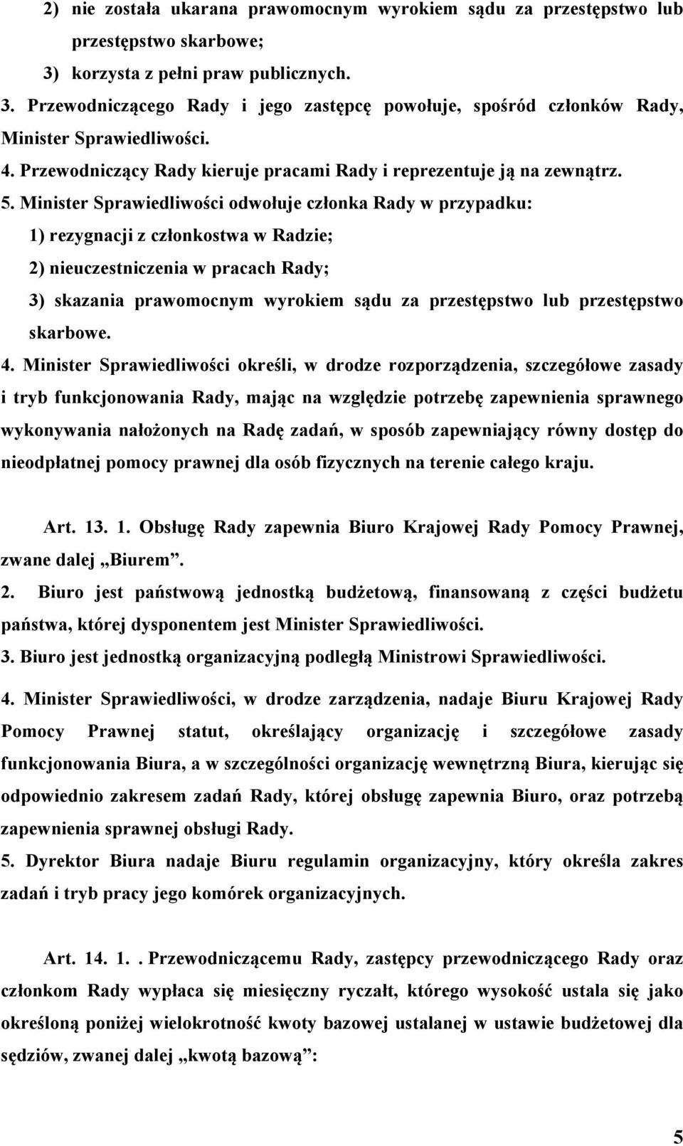 Minister Sprawiedliwości odwołuje członka Rady w przypadku: 1) rezygnacji z członkostwa w Radzie; 2) nieuczestniczenia w pracach Rady; 3) skazania prawomocnym wyrokiem sądu za przestępstwo lub