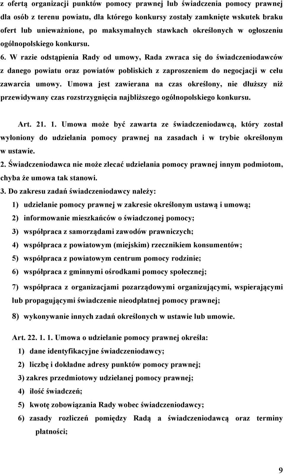 W razie odstąpienia Rady od umowy, Rada zwraca się do świadczeniodawców z danego powiatu oraz powiatów pobliskich z zaproszeniem do negocjacji w celu zawarcia umowy.