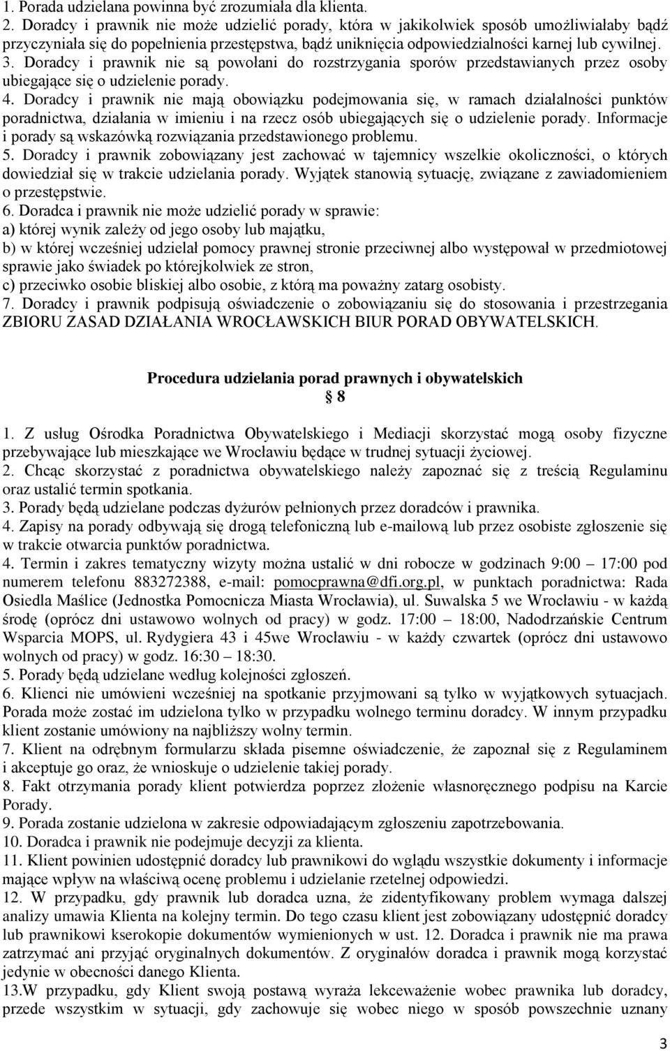 Doradcy i prawnik nie są powołani do rozstrzygania sporów przedstawianych przez osoby ubiegające się o udzielenie porady. 4.