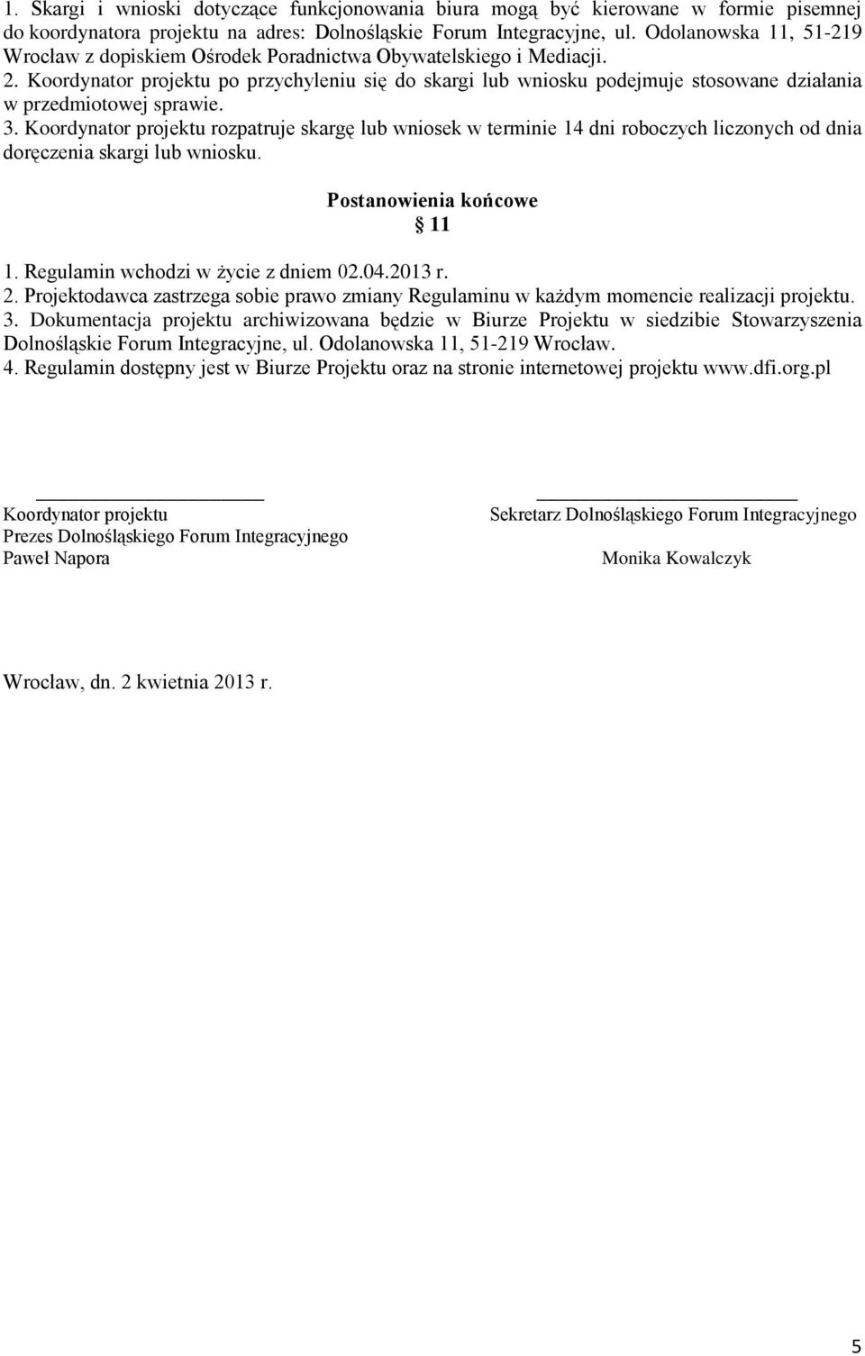 Koordynator projektu po przychyleniu się do skargi lub wniosku podejmuje stosowane działania w przedmiotowej sprawie. 3.