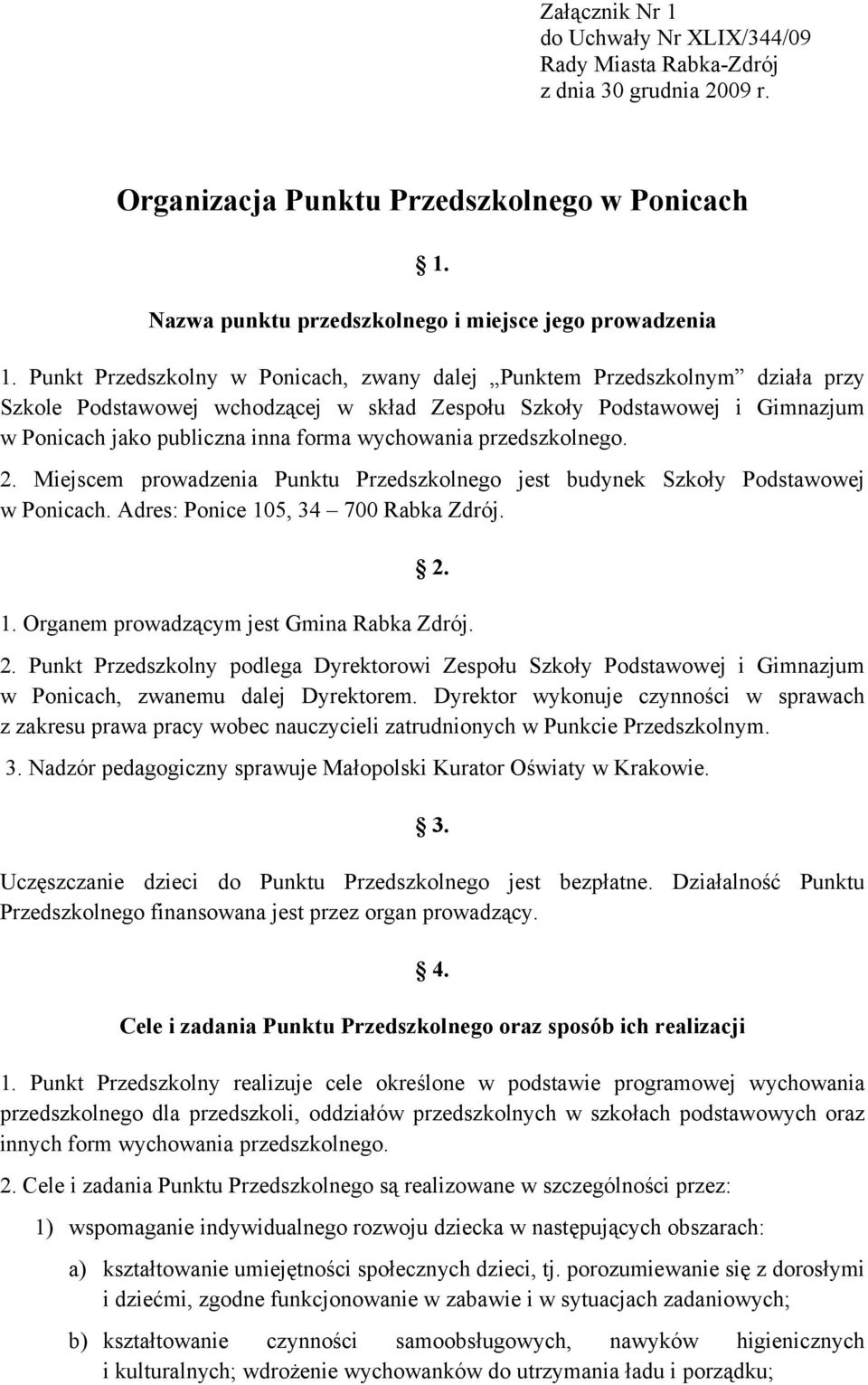 wychowania przedszkolnego. 2. Miejscem prowadzenia Punktu Przedszkolnego jest budynek Szkoły Podstawowej w Ponicach. Adres: Ponice 105, 34 700 Rabka Zdrój. 2. 1. Organem prowadzącym jest Gmina Rabka Zdrój.