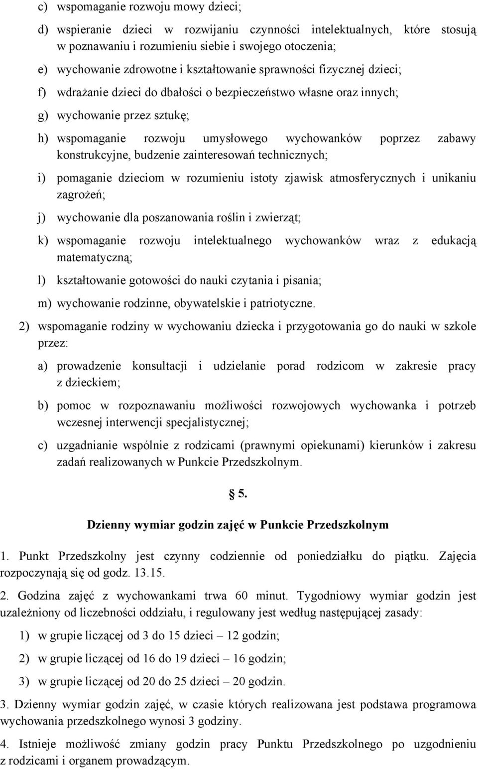 zabawy konstrukcyjne, budzenie zainteresowań technicznych; i) pomaganie dzieciom w rozumieniu istoty zjawisk atmosferycznych i unikaniu zagrożeń; j) wychowanie dla poszanowania roślin i zwierząt; k)