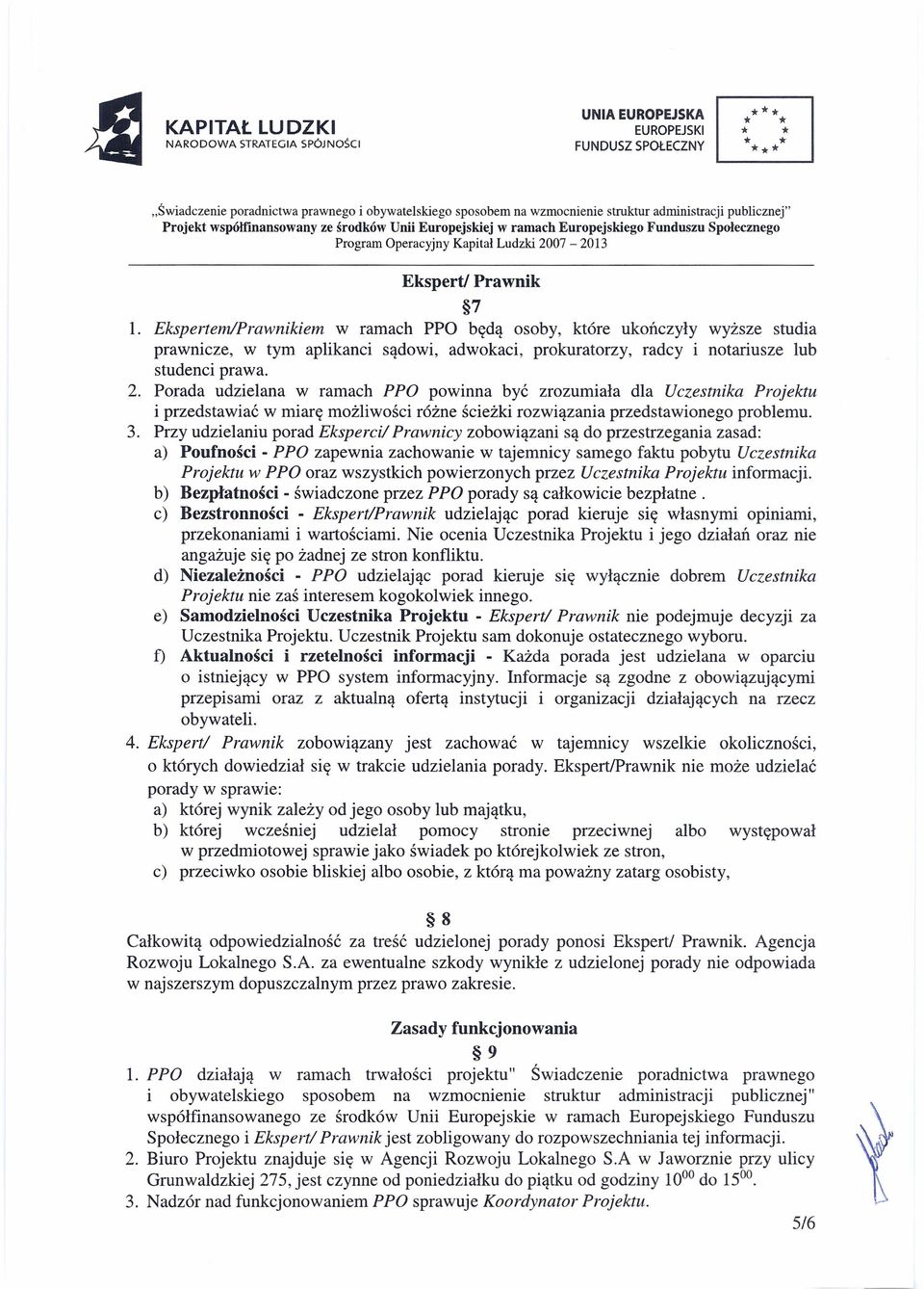 Przy udzielaniu porad Eksperci/ Prawnicy zobowiązani są do przestrzegania zasad: a) Poufności - PPO zapewnia zachowanie w tajemnicy samego faktu pobytu Uczestnika Projektu w PPO oraz wszystkich