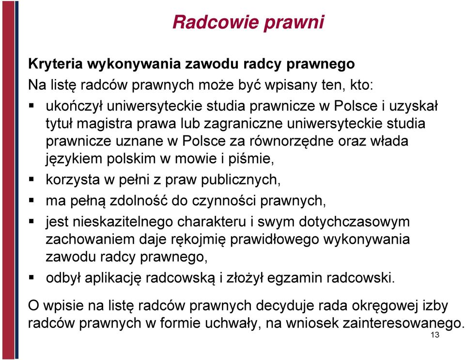 ma pełną zdolność do czynności prawnych, jest nieskazitelnego charakteru i swym dotychczasowym zachowaniem daje rękojmię prawidłowego wykonywania zawodu radcy prawnego, odbył