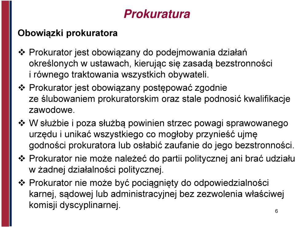 W służbie i poza służbą powinien strzec powagi sprawowanego urzędu i unikać wszystkiego co mogłoby przynieść ujmę godności prokuratora lub osłabić zaufanie do jego bezstronności.