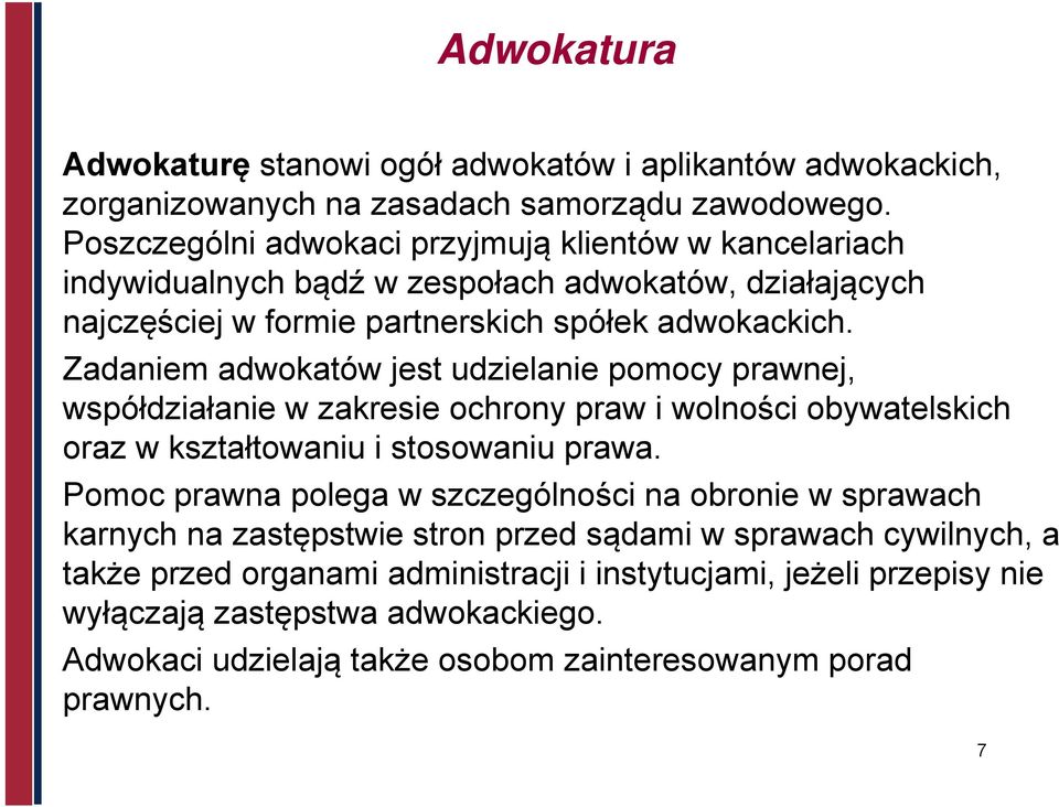 Zadaniem adwokatów jest udzielanie pomocy prawnej, współdziałanie w zakresie ochrony praw i wolności obywatelskich oraz w kształtowaniu i stosowaniu prawa.