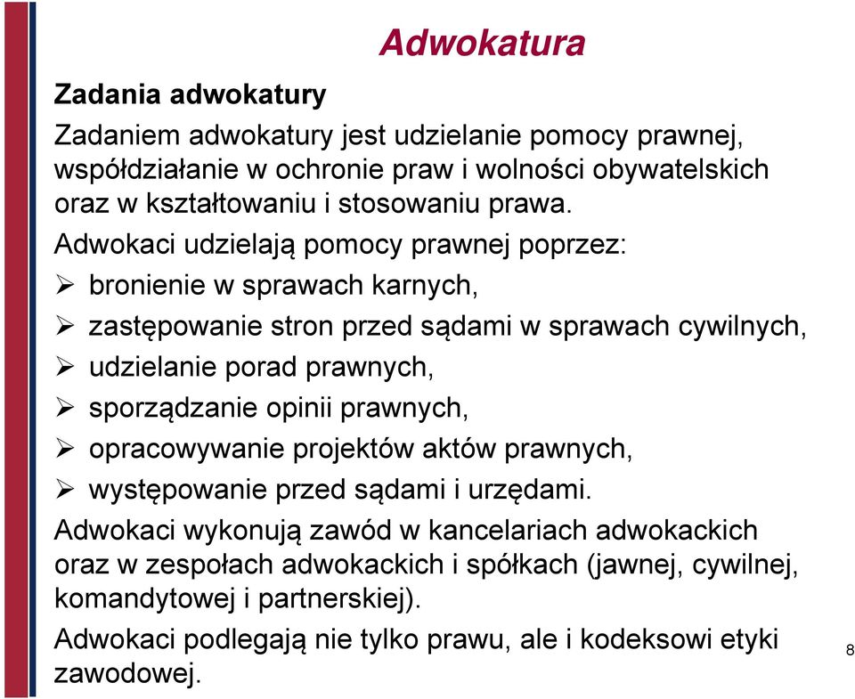 Adwokaci udzielają pomocy prawnej poprzez: bronienie w sprawach karnych, zastępowanie stron przed sądami w sprawach cywilnych, udzielanie porad prawnych,