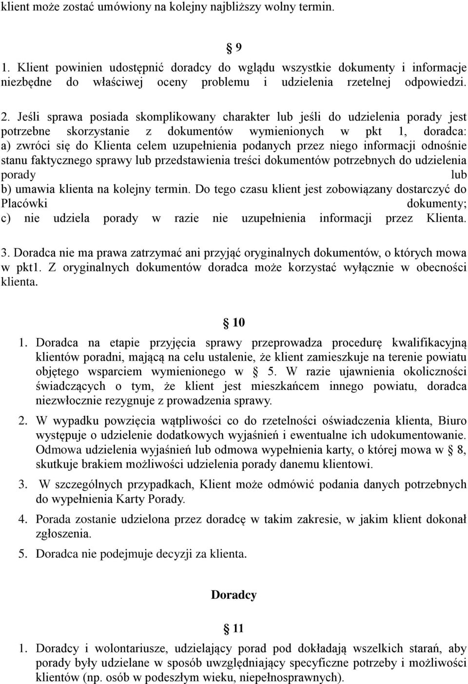 Jeśli sprawa posiada skomplikowany charakter lub jeśli do udzielenia porady jest potrzebne skorzystanie z dokumentów wymienionych w pkt 1, doradca: a) zwróci się do Klienta celem uzupełnienia