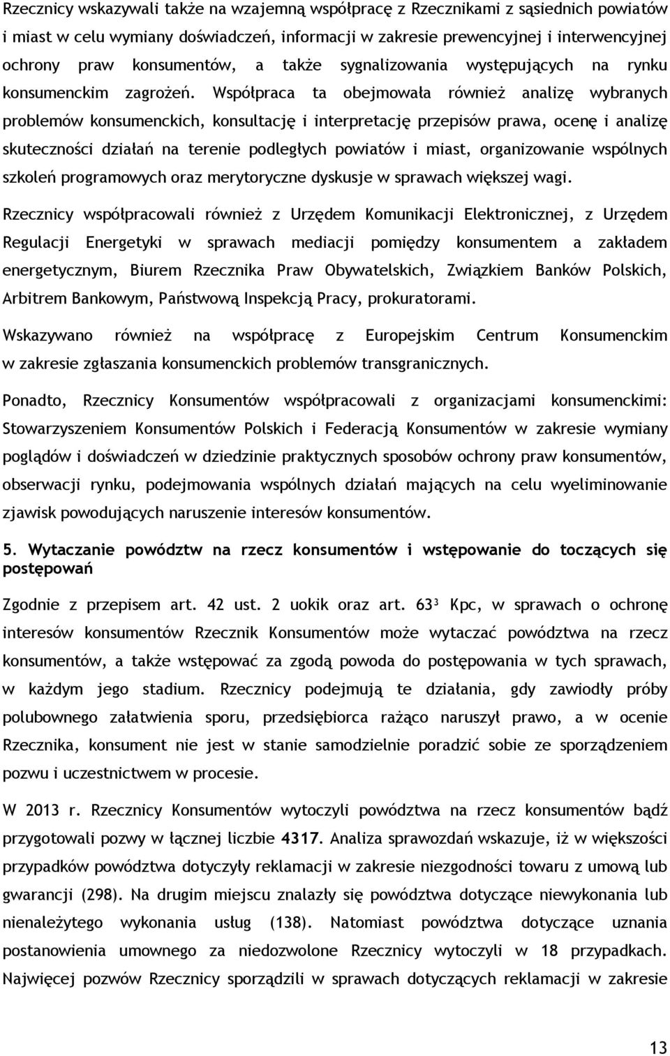 Współpraca ta obejmowała również analizę wybranych problemów konsumenckich, konsultację i interpretację przepisów prawa, ocenę i analizę skuteczności działań na terenie podległych powiatów i miast,