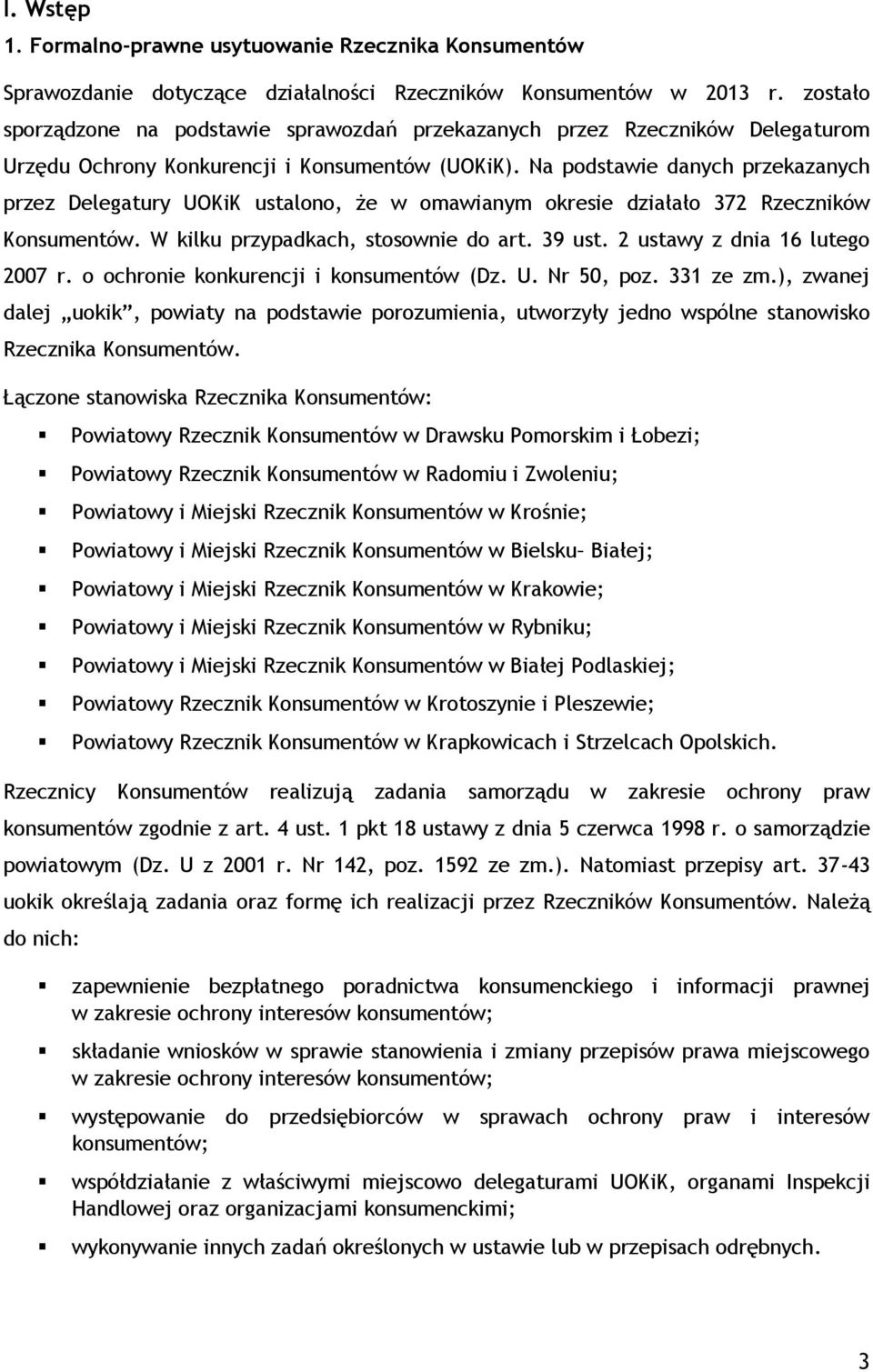 Na podstawie danych przekazanych przez Delegatury UOKiK ustalono, że w omawianym okresie działało 372 Rzeczników Konsumentów. W kilku przypadkach, stosownie do art. 39 ust.