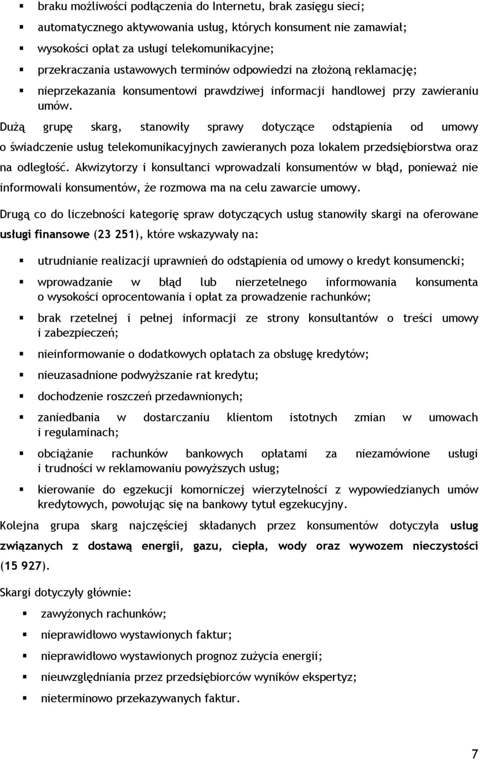 Dużą grupę skarg, stanowiły sprawy dotyczące odstąpienia od umowy o świadczenie usług telekomunikacyjnych zawieranych poza lokalem przedsiębiorstwa oraz na odległość.