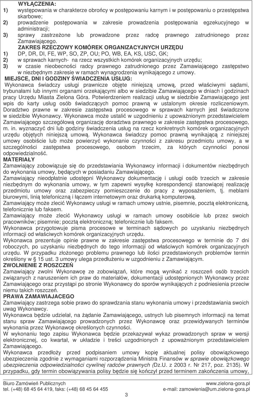 ZAKRES RZECZOWY KOMÓREK ORGANIZACYJNYCH URZDU 1) DP, DR, DI, FE, WP, SO, ZP, OU; PO, WB, EA, KS, USC, GK; 2) w sprawach karnych- na rzecz wszystkich komórek organizacyjnych urzdu; 3) w czasie