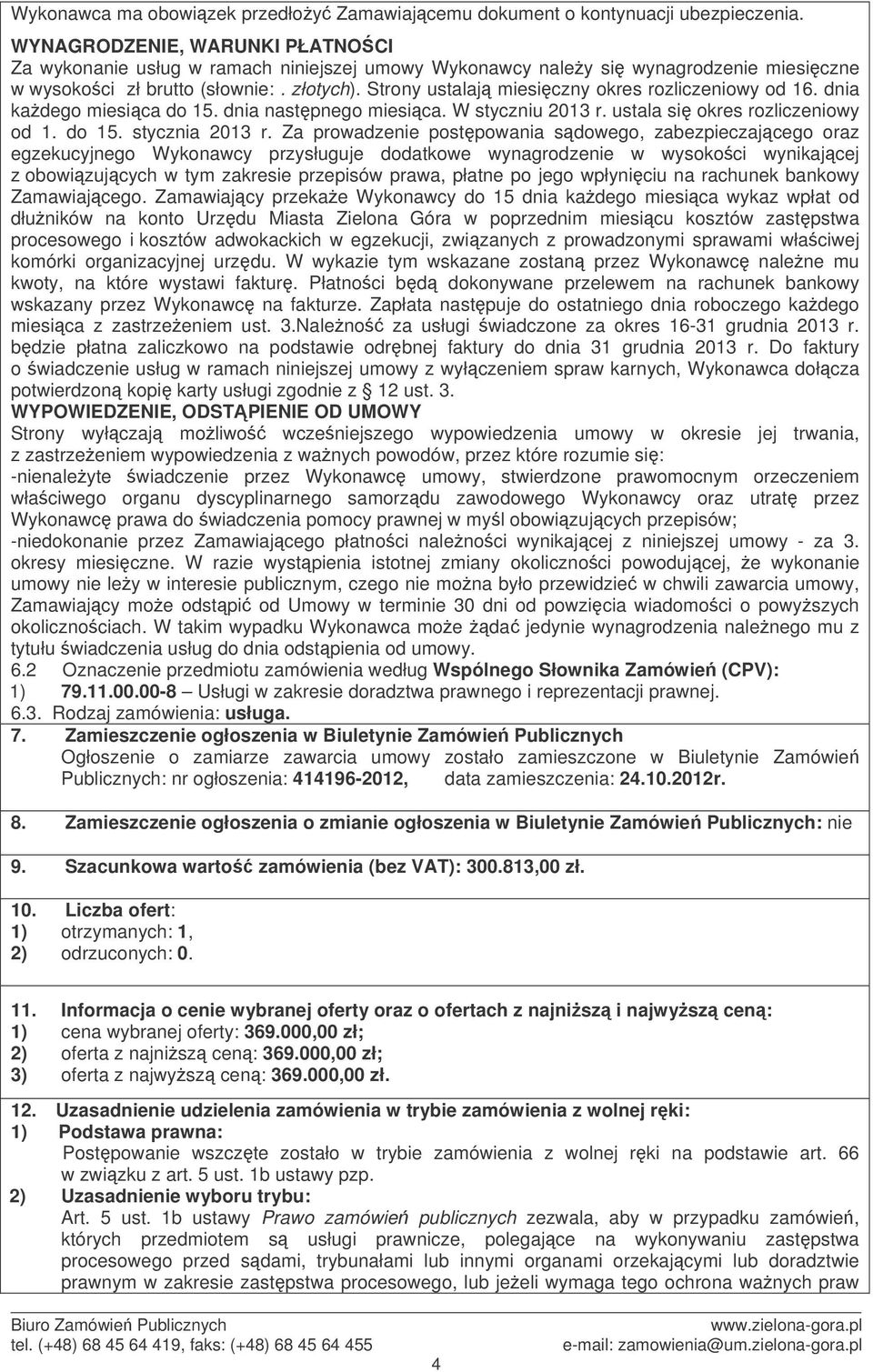 Strony ustalaj miesiczny okres rozliczeniowy od 16. dnia kadego miesica do 15. dnia nastpnego miesica. W styczniu 2013 r. ustala si okres rozliczeniowy od 1. do 15. stycznia 2013 r.