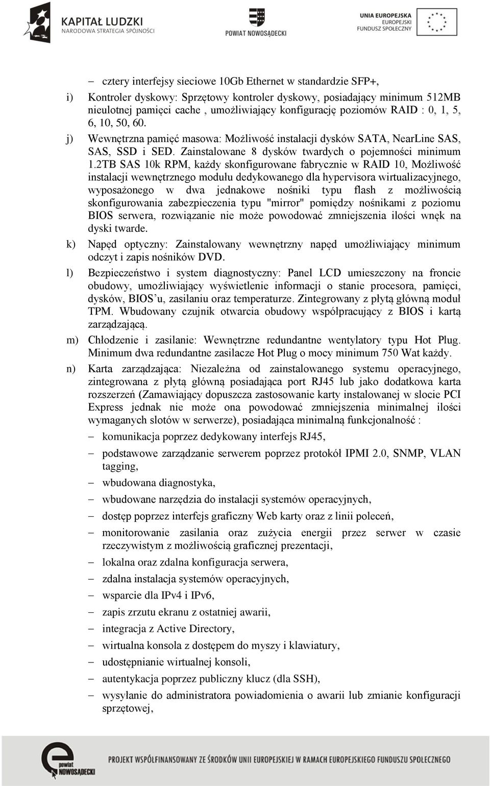 2TB SAS 10k RPM, każdy skonfigurowane fabrycznie w RAID 10, Możliwość instalacji wewnętrznego modułu dedykowanego dla hypervisora wirtualizacyjnego, wyposażonego w dwa jednakowe nośniki typu flash z