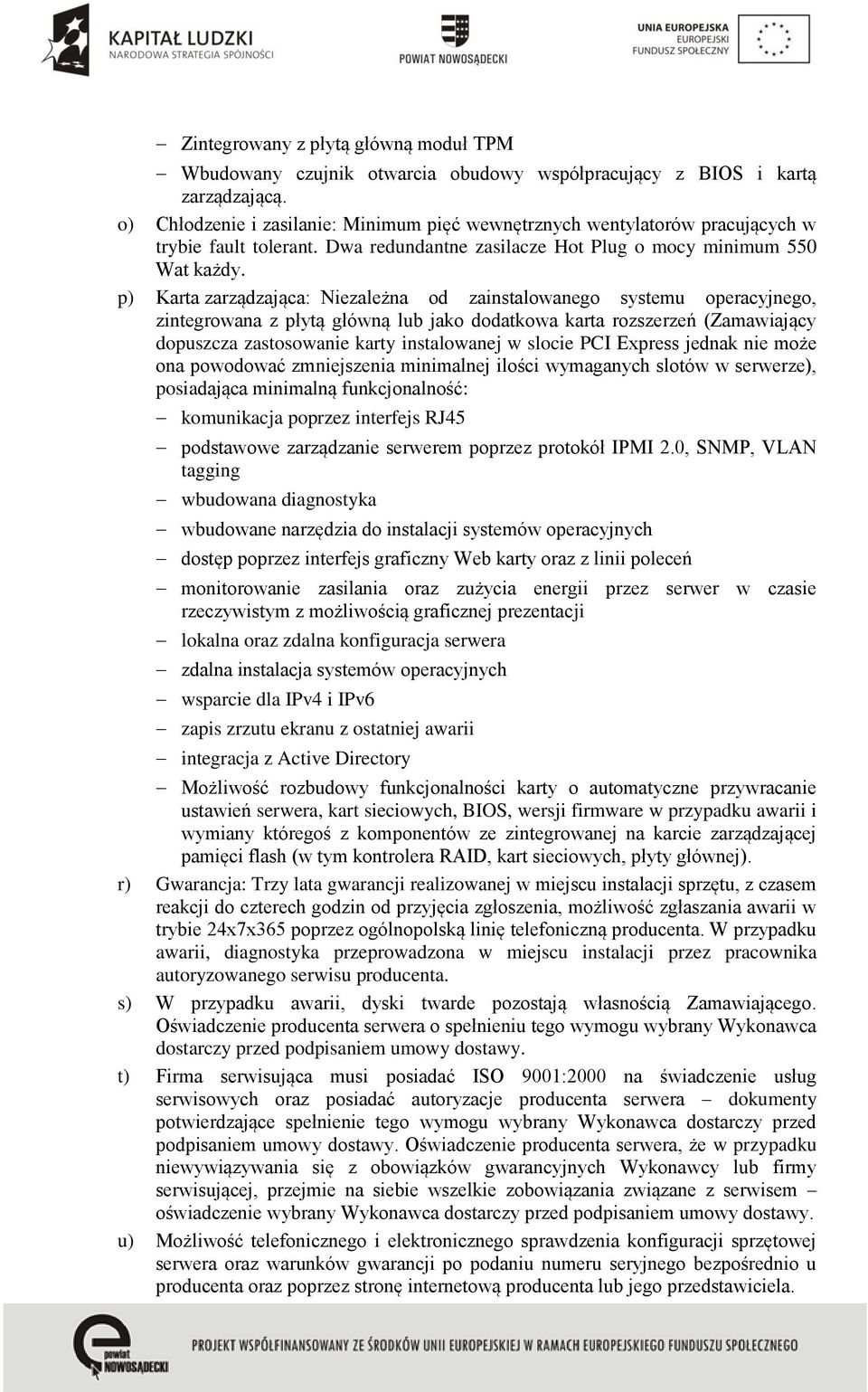 p) Karta zarządzająca: Niezależna od zainstalowanego systemu operacyjnego, zintegrowana z płytą główną lub jako dodatkowa karta rozszerzeń (Zamawiający dopuszcza zastosowanie karty instalowanej w