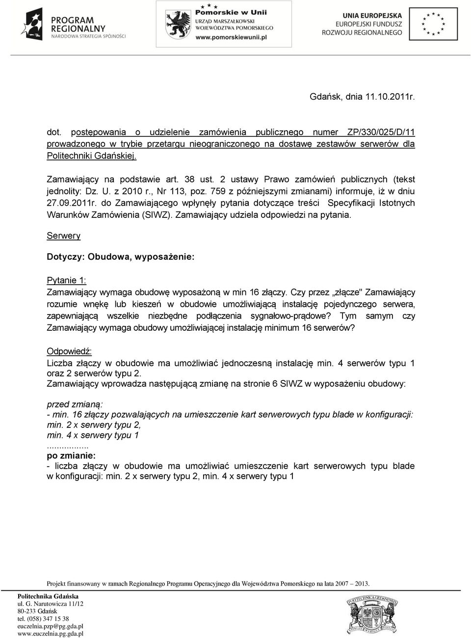Zamawiający na podstawie art. 38 ust. 2 ustawy Prawo zamówień publicznych (tekst jednolity: Dz. U. z 2010 r., Nr 113, poz. 759 z późniejszymi zmianami) informuje, iż w dniu 27.09.2011r.