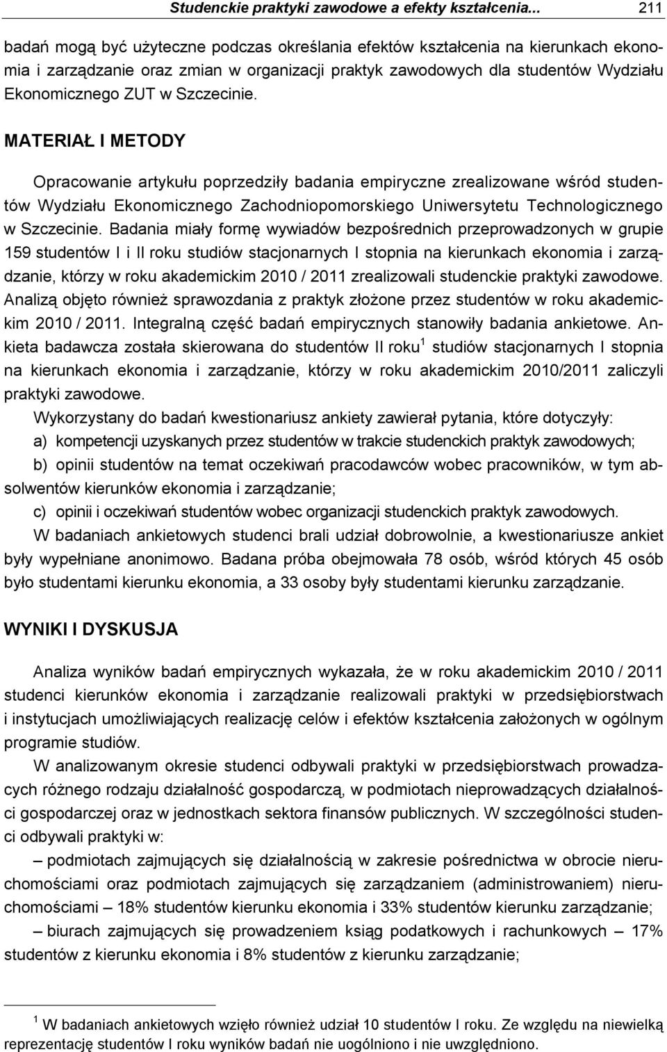 Szczecinie. MATERIAŁ I METODY Opracowanie artykułu poprzedziły badania empiryczne zrealizowane wśród studentów Wydziału Ekonomicznego Zachodniopomorskiego Uniwersytetu Technologicznego w Szczecinie.
