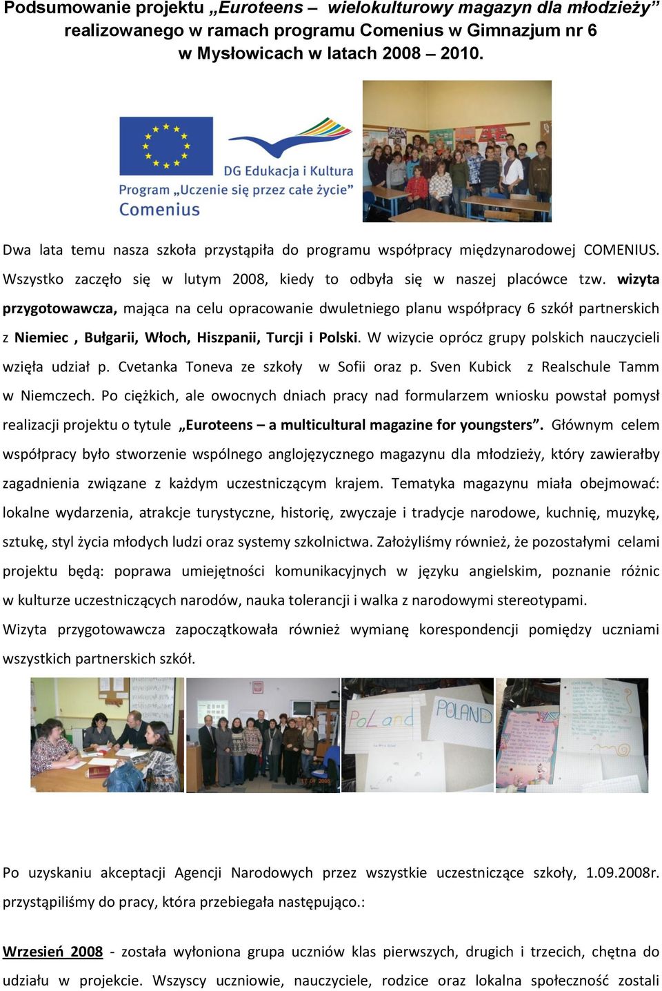 wizyta przygotowawcza, mająca na celu opracowanie dwuletniego planu współpracy 6 szkół partnerskich z Niemiec, Bułgarii, Włoch, Hiszpanii, Turcji i Polski.