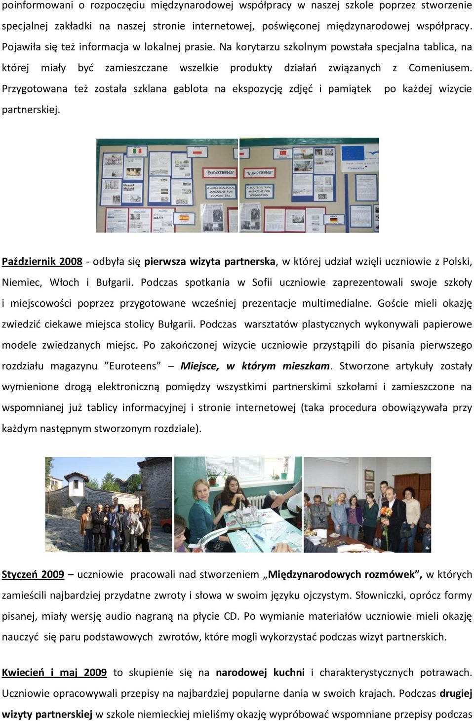 Przygotowana też została szklana gablota na ekspozycję zdjęd i pamiątek partnerskiej.
