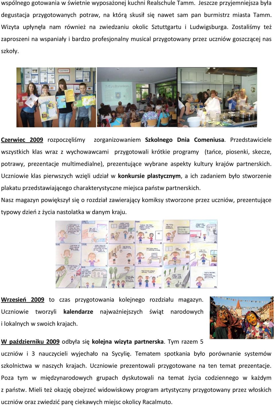 Czerwiec 2009 rozpoczęliśmy zorganizowaniem Szkolnego Dnia Comeniusa.