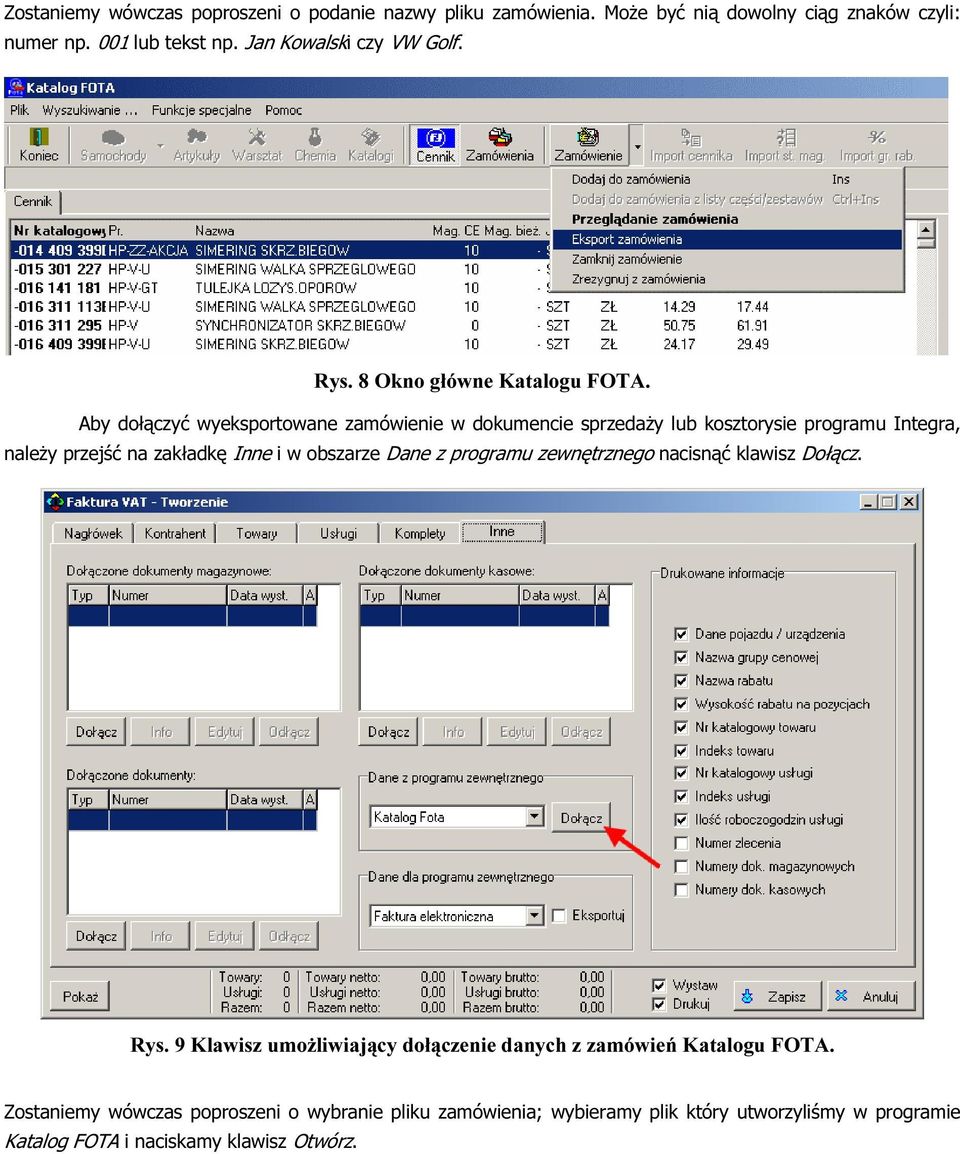 Aby dołączyć wyeksportowane zamówienie w dokumencie sprzedaŝy lub kosztorysie programu Integra, naleŝy przejść na zakładkę Inne i w obszarze Dane z