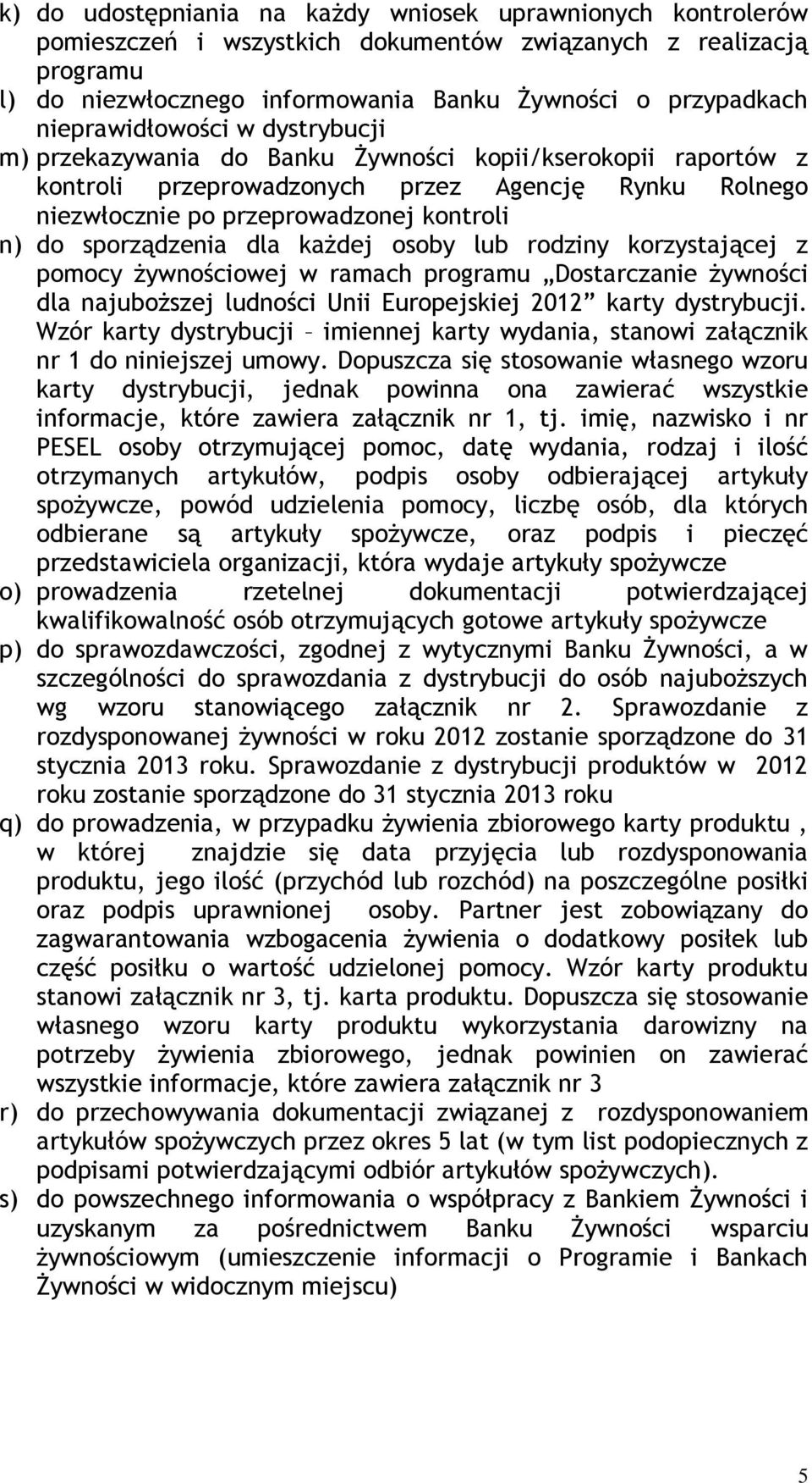 sporządzenia dla każdej osoby lub rodziny korzystającej z pomocy żywnościowej w ramach programu Dostarczanie żywności dla najuboższej ludności Unii Europejskiej 2012 karty dystrybucji.