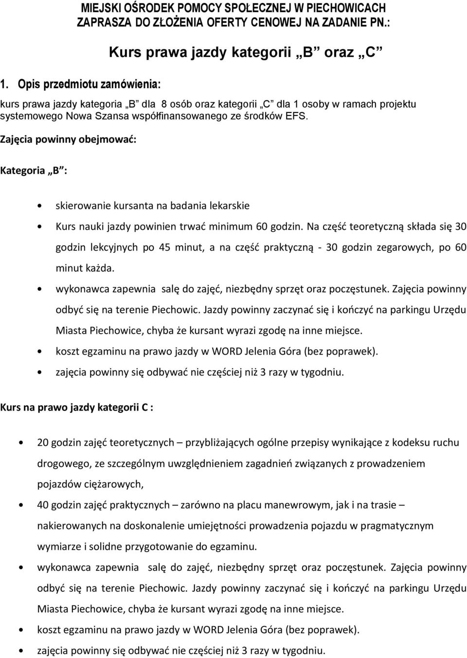 środków EFS. Zajęcia powinny obejmować: Kategoria B : skierowanie kursanta na badania lekarskie Kurs nauki jazdy powinien trwać minimum 60 godzin.