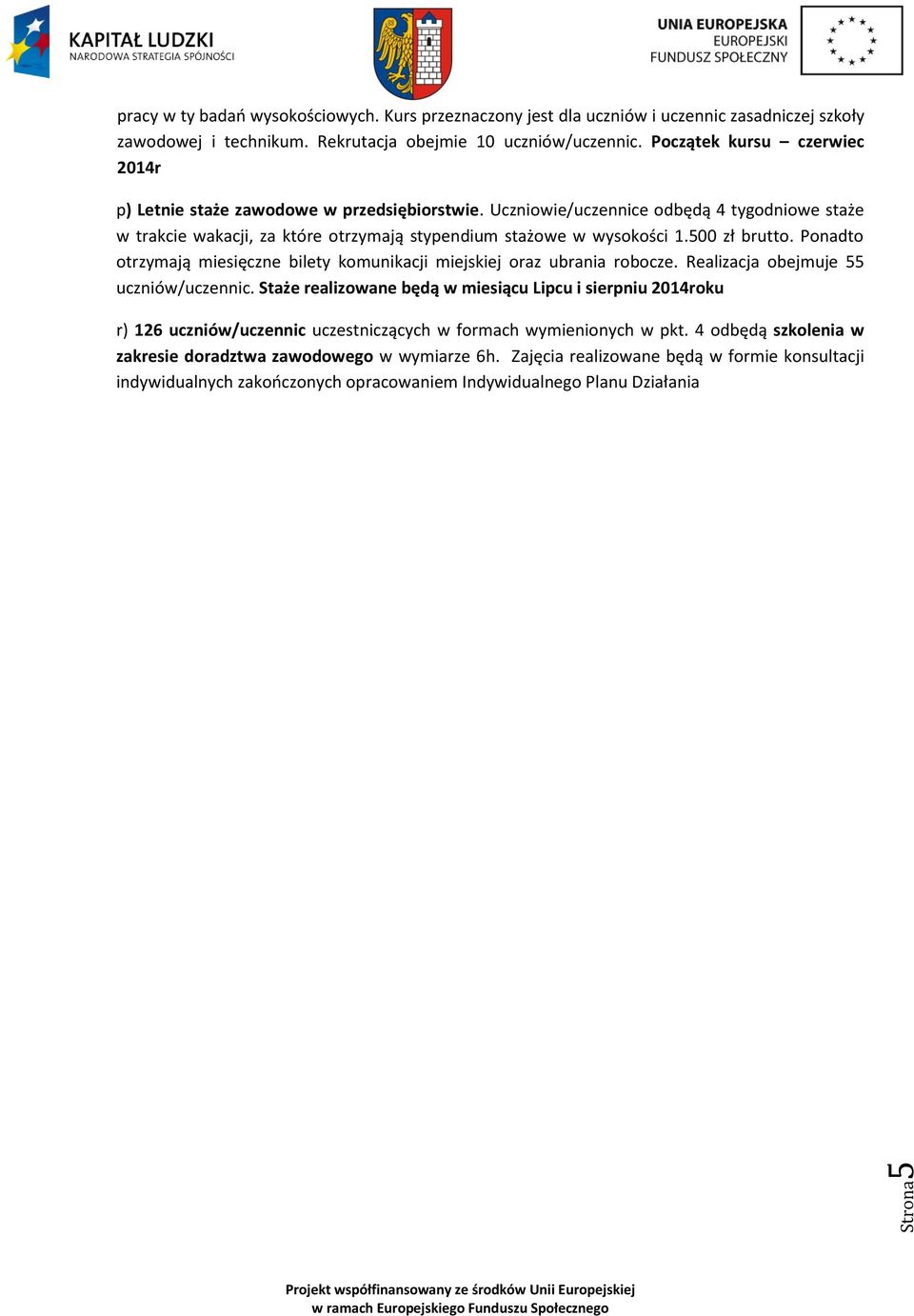 500 zł brutto. Ponadto otrzymają miesięczne bilety komunikacji miejskiej oraz ubrania robocze. Realizacja obejmuje 55 uczniów/uczennic.