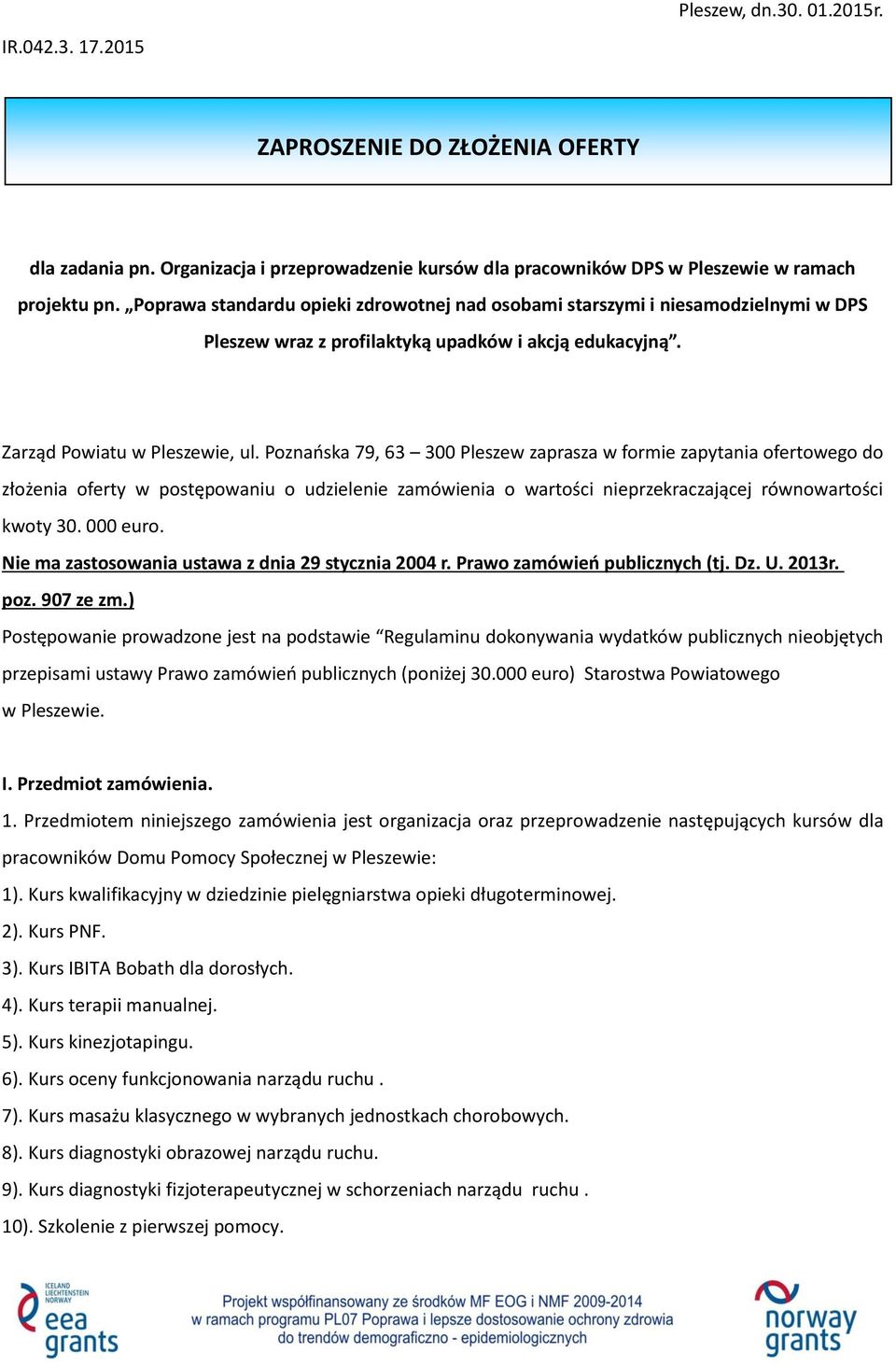 Poznańska 79, 63 300 Pleszew zaprasza w formie zapytania ofertowego do złożenia oferty w postępowaniu o udzielenie zamówienia o wartości nieprzekraczającej równowartości kwoty 30. 000 euro.