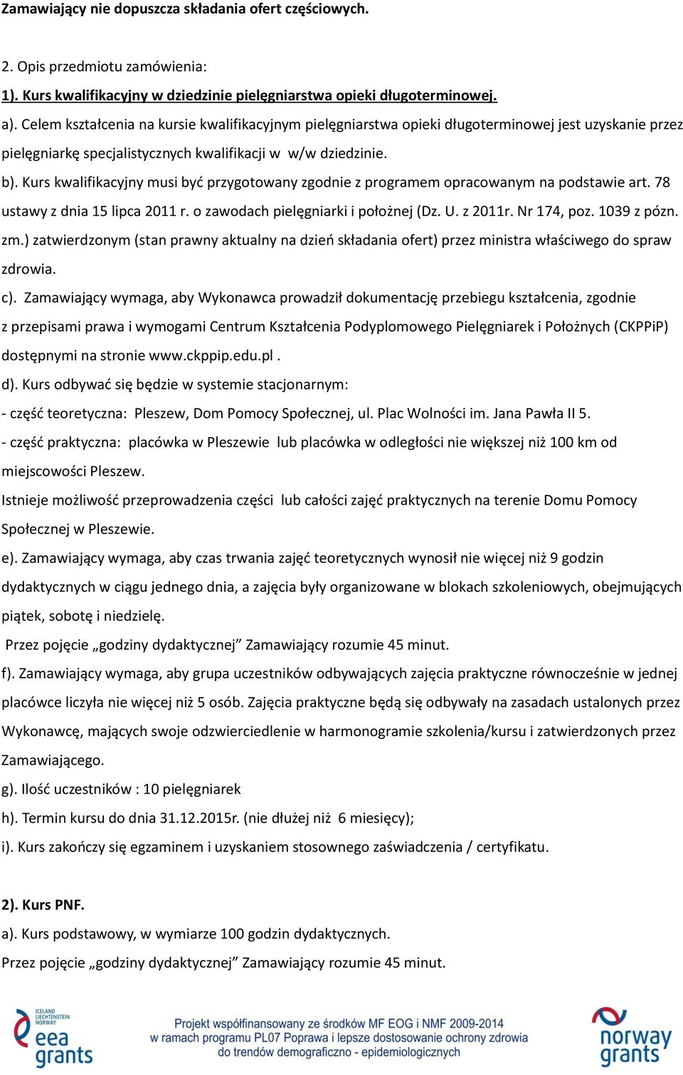 Kurs kwalifikacyjny musi być przygotowany zgodnie z programem opracowanym na podstawie art. 78 ustawy z dnia 15 lipca 2011 r. o zawodach pielęgniarki i położnej (Dz. U. z 2011r. Nr 174, poz.