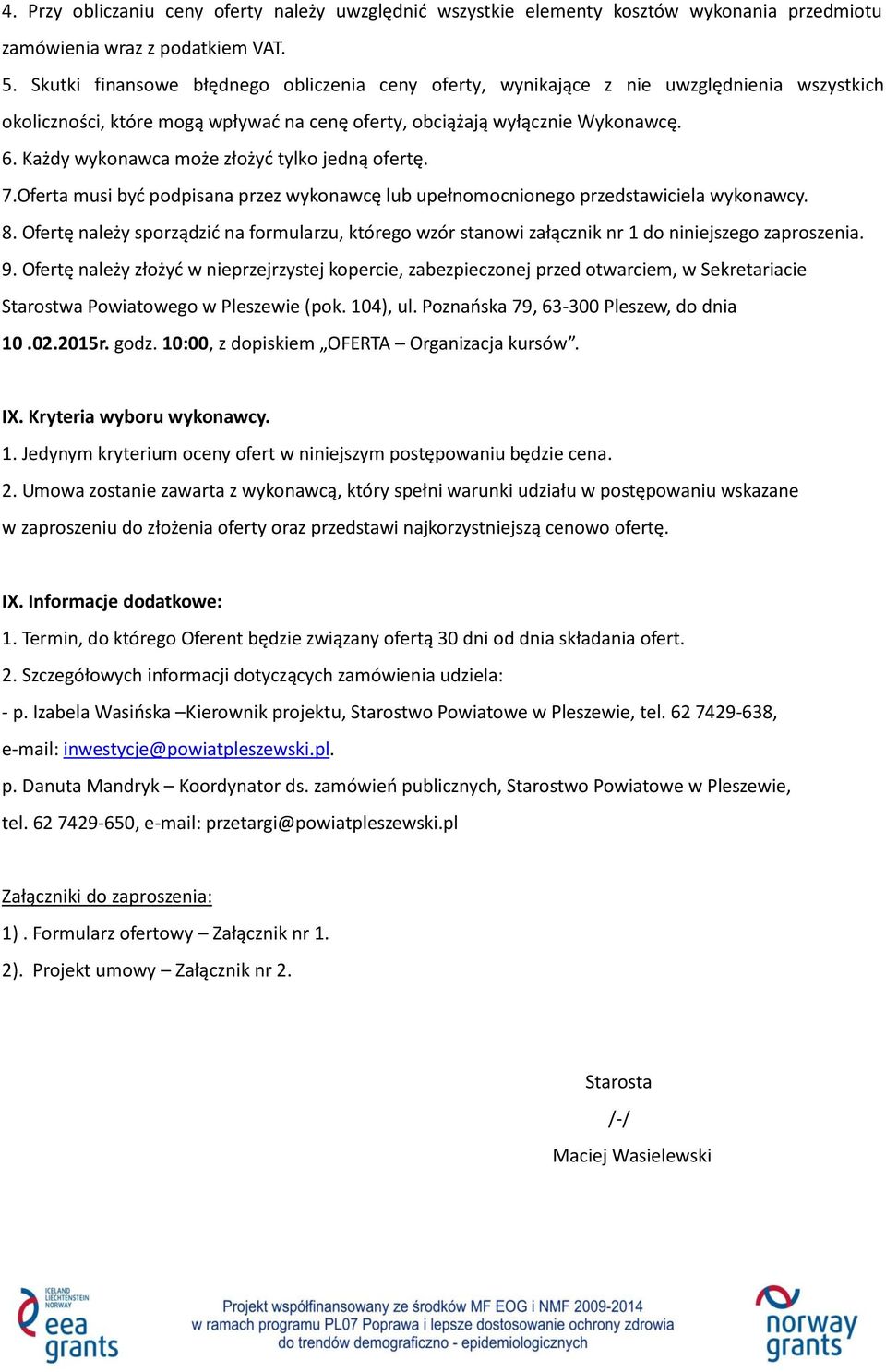 Każdy wykonawca może złożyć tylko jedną ofertę. 7.Oferta musi być podpisana przez wykonawcę lub upełnomocnionego przedstawiciela wykonawcy. 8.