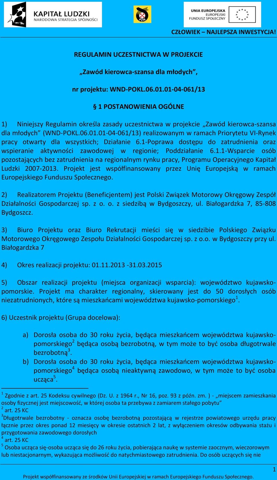 1-Poprawa dostępu do zatrudnienia oraz wspieranie aktywności zawodowej w regionie; Poddziałanie 6.1.1-Wsparcie osób pozostających bez zatrudnienia na regionalnym rynku pracy, Programu Operacyjnego Kapitał Ludzki 2007-2013.