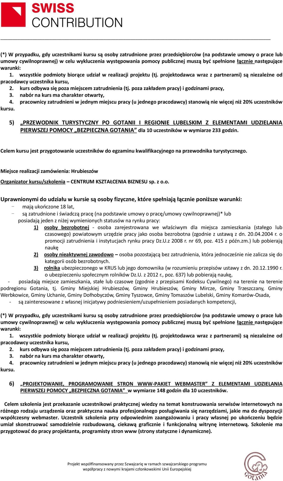 Uprawnionymi do udziału w kursie są osoby fizyczne, które spełniają łącznie poniższe - są zatrudnione i świadczą pracę (na podstawie umowy o pracę/umowy cywilnoprawnej)* lub posiadają jeden z niżej